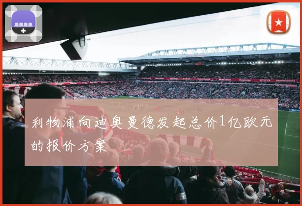 利物浦向迪奥曼德发起总价1亿欧元的报价方案