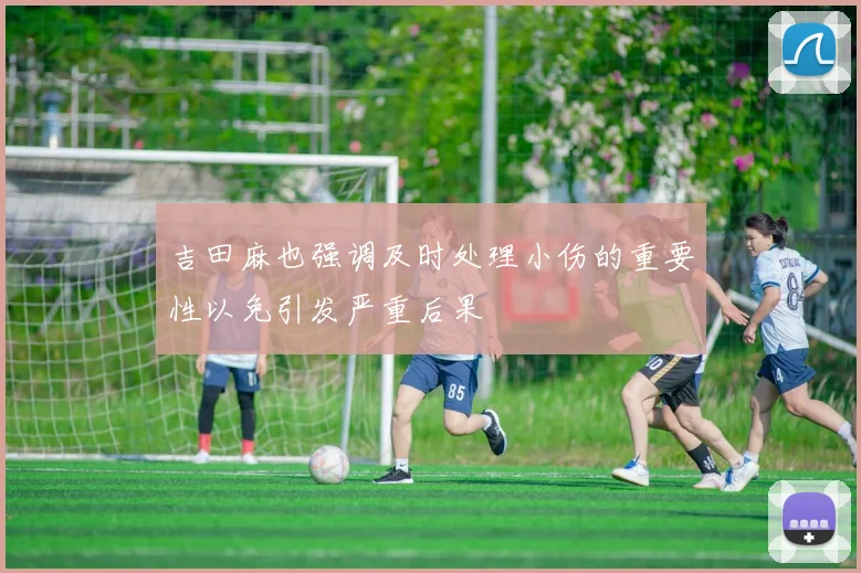 吉田麻也强调及时处理小伤的重要性以免引发严重后果